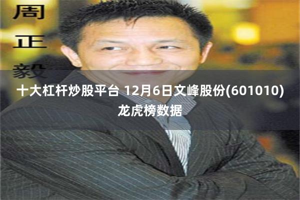 十大杠杆炒股平台 12月6日文峰股份(601010)龙虎榜数据
