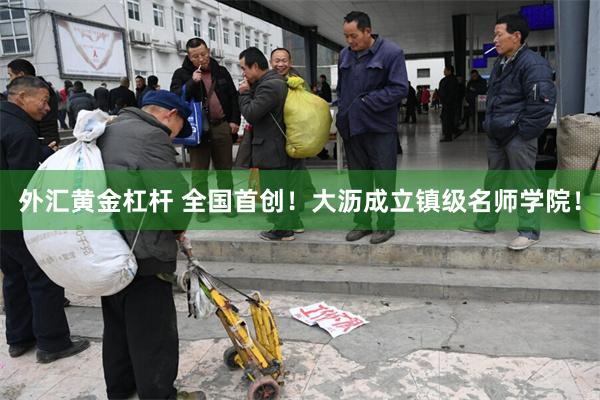 外汇黄金杠杆 全国首创！大沥成立镇级名师学院！
