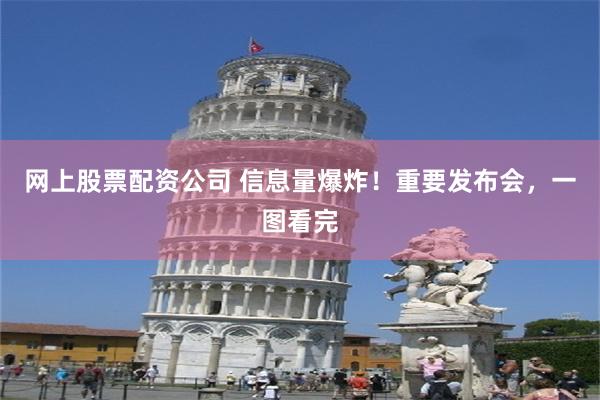 网上股票配资公司 信息量爆炸！重要发布会，一图看完